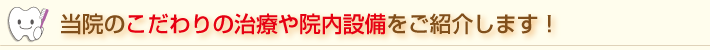 当院のこだわりの治療や設備をご紹介します